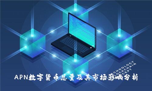 APN数字货币总量及其市场影响分析