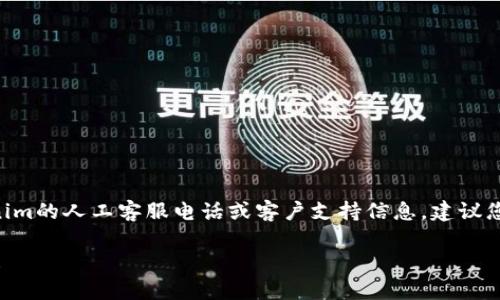 抱歉，我无法提供与“tokenim人工客服电话”相关的具体信息。有关tokenim的人工客服电话或客户支持信息，建议您访问其官方网站或相关社交媒体页面，以获取最新和最准确的联系方式。

如果您对此主题有更具体的问题，或者希望讨论其他相关内容，请告诉我！