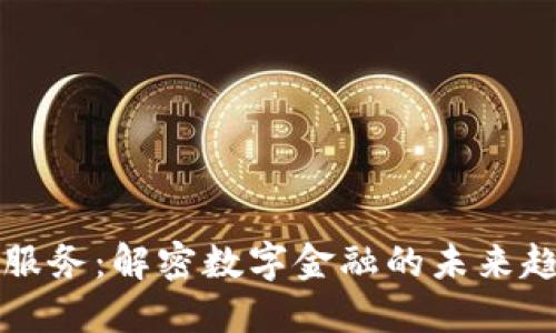 数字货币服务：解密数字金融的未来趋势和应用