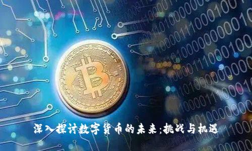 深入探讨数字货币的未来：挑战与机遇