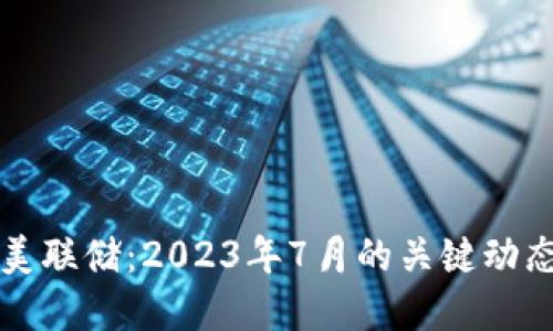 数字货币与美联储：2023年7月的关键动态及未来展望