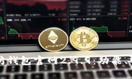 全面解析以太坊钱包官网2.9.9：功能、特点及使用指南