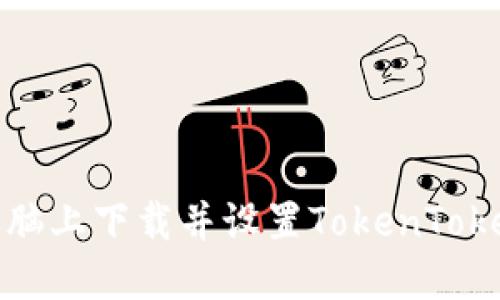 如何在电脑上下载并设置TokenTokenim钱包