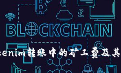  了解Tokenim转账中的矿工费及其影响因素