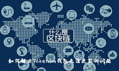 如何解决Tokenim钱包无法更新的问题