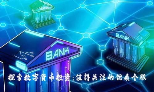 探索数字货币投资：值得关注的优质个股