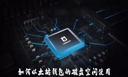 
如何以太坊钱包的磁盘空间使用