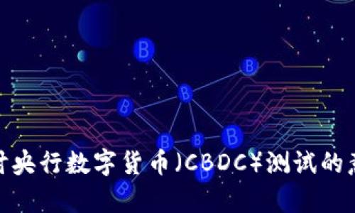 : 深入探讨央行数字货币（CBDC）测试的意义与前景