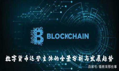 数字货币运营主体的全景分析与发展趋势