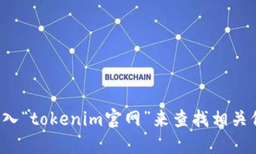 很抱歉，我无法提供实时网站或最新信息的链接。你可以通过搜索引擎输入“tokenim官网”来查找相关信息。请确保你访问的是官方网站，以避免钓鱼网站或其他不安全的链接。
