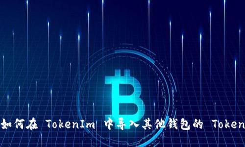 如何在 TokenIm 中导入其他钱包的 Token