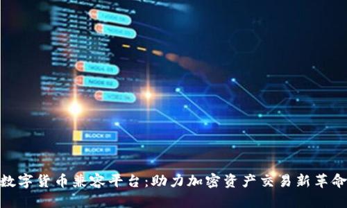数字货币兼容平台：助力加密资产交易新革命