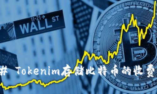 ### Tokenim存储比特币的收费详解