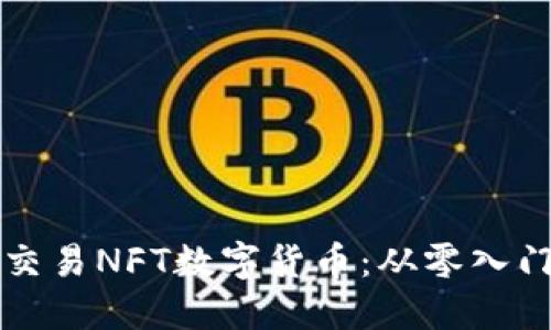 如何创建和交易NFT数字货币：从零入门的完整指南