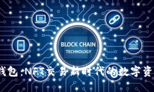 Tokentokenim钱包：NFT交易新时代的数字资产管理解决方案