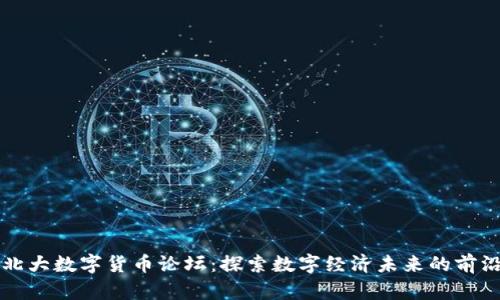 北大数字货币论坛：探索数字经济未来的前沿