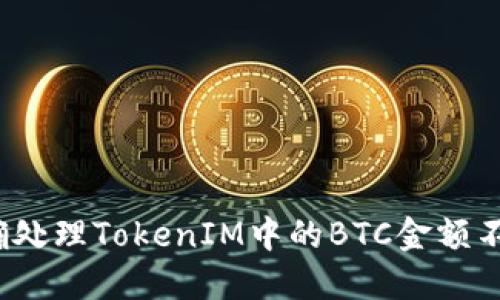 如何正确处理TokenIM中的BTC金额不对问题？