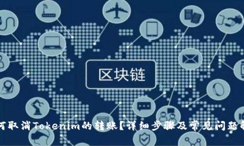 如何取消Tokenim的转账？详细步骤及常见问题解答