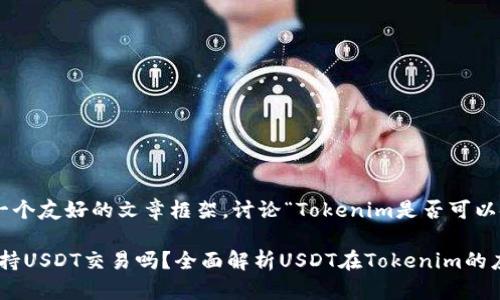 在此，我将为您设计一个友好的文章框架，讨论“Tokenim是否可以使用USDT”这一主题。

文章Tokenim平台支持USDT交易吗？全面解析USDT在Tokenim的应用