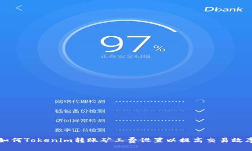 如何Tokenim转账矿工费设置以提高交易效率