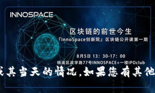 抱歉，我无法提供有关“tokenim”的实时信息或其当天的情况。如果您有其他问题或需要有关特定主题的信息，欢迎告诉我！