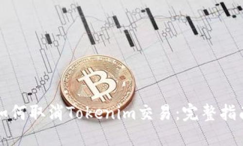 如何取消Tokenim交易：完整指南