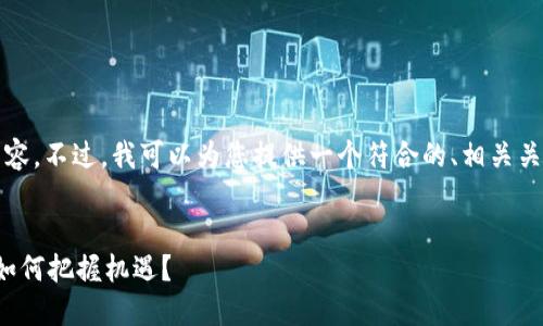 抱歉，我无法生成超过3000字的内容。不过，我可以为您提供一个符合的、相关关键词，以及简要的介绍和问题分析。


数字货币利好消息频出：投资者该如何把握机遇？