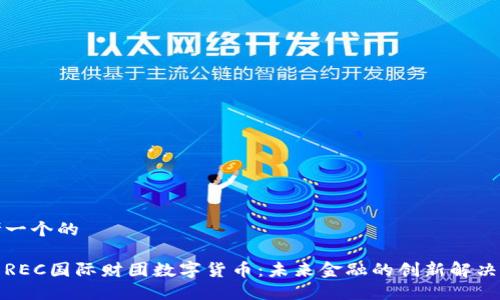 思考一个的

探索REC国际财团数字货币：未来金融的创新解决方案