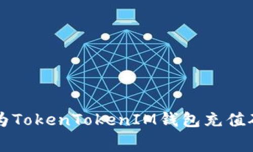 如何为TokenTokenIM钱包充值矿工费