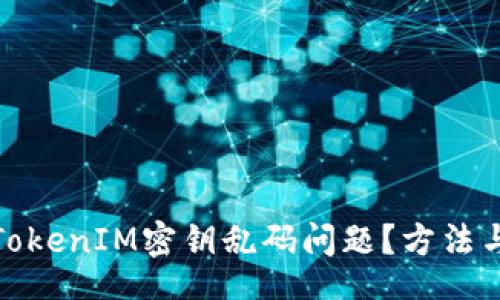  cias0 

如何解决TokenIM密钥乱码问题？方法与技巧详解