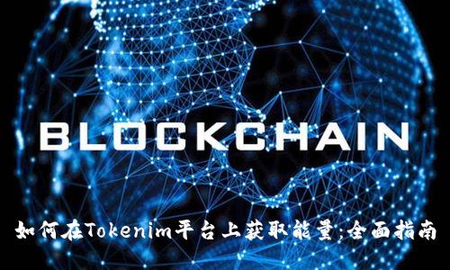 如何在Tokenim平台上获取能量：全面指南