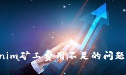 如何解决Tokenim矿工费用不足的问题，提升交易效率