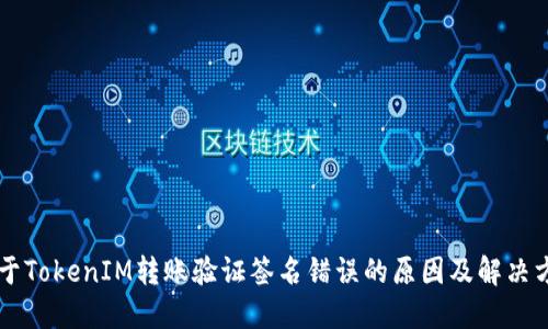 关于TokenIM转账验证签名错误的原因及解决方案