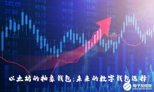 以太坊的抽象钱包：未来的数字钱包选择