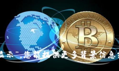 抱歉，我未能理解您的请求。关于“tokenim无法显示”，您能提供更多背景信息或上下文吗？这样我才能更好地帮助您解决问题。
