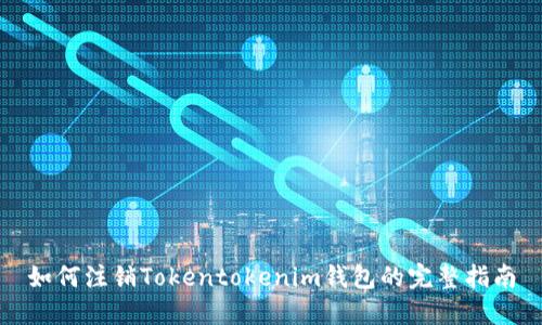 如何注销Tokentokenim钱包的完整指南