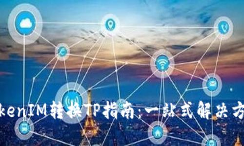 TokenIM转换TP指南：一站式解决方案