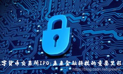 数字货币交易所IPO：未来金融科技的重要里程碑