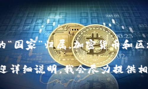 Tokenim 是一个加密货币项目，涉及许多国家，但它没有特定的“国家”归属。加密货币和区块链项目通常是全球化的，许多项目团队和用户来自多个国家。

如果您对 Tokenim 或者相关的加密货币有更具体的问题，欢迎详细说明，我会尽力提供相关信息。