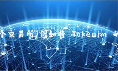 在区块链和加密货币的交易中，将代币从一个钱包转移到另一个交易所（例如将 Tokenim 的币转到火币网）是一个常见的操作。以下是此过程的详细介绍：

### 如何将 Tokenim 的币转移到火币网？