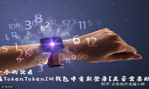 思考一个的优质
如何在TokenTokenIM钱包中重新登录？是否需要助记词？