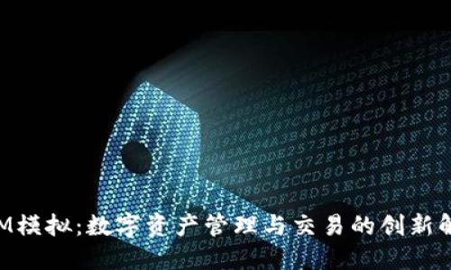 TokenIM模拟：数字资产管理与交易的创新解决方案