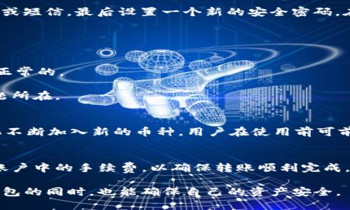 思考一个的  
jiaoti如何安全地将资产从TokenTokenIM钱包转出/jiaoti  

4个相关的关键词  
TokenTokenIM, 钱包转账, 数字资产, 加密货币 /guanjianci  

在当今数字时代，越来越多的人开始接触并使用加密货币，而TokenTokenIM钱包作为一个热门的数字钱包选择，受到许多用户的青睐。在这个平台上，用户可以很方便地存储和管理他们的加密资产。然而，对于许多新手用户来说，从钱包中转出资产的过程可能会显得有些复杂和困惑。本文将详细介绍如何将钱从TokenTokenIM钱包中转出来，包括转出所需的步骤、安全注意事项、以及相关问题解答。  

一、TokenTokenIM钱包的基本介绍  
TokenTokenIM钱包是一种加密货币钱包，支持多种主流数字资产的存储和管理。它通过区块链技术确保用户资产的安全，并提供了便捷的操作界面，用户可以轻松地进行资产的存取和转账。除了基本的存储功能外，TokenTokenIM钱包还提供了其他附加功能，如交易历史查询、市场行情展示等。  

二、如何将钱从TokenTokenIM钱包转出  
将资产转出TokenTokenIM钱包的步骤其实相对简单，但为了确保资产安全，用户在操作过程中一定要注意以下几点：  

h4步骤一：打开TokenTokenIM钱包/h4  
首先，用户需要在笔记本电脑或移动设备上打开TokenTokenIM钱包。如果还没有安装该应用，用户可以前往其官方网站或应用商店下载安装。  

h4步骤二：登录账户/h4  
用户需要输入个人账户信息，包括用户名和密码，完成身份验证。为了保护账户安全，建议用户启用双重验证功能。  

h4步骤三：选择转出功能/h4  
在钱包主界面中，找到“转出”或“提现”选项。不同版本的应用会有所不同，但一般都会有明显的标识。  

h4步骤四：输入相关信息/h4  
在转账界面，用户需要输入转账金额和接收地址。接收地址就是对方钱包的地址，用户要确保地址的正确性，因为加密货币一旦转出就无法追回。  

h4步骤五：确认交易/h4  
输入完所有信息后，系统通常会提示用户确认交易。用户需再次核对转账信息，确保无误后方可提交。  

h4步骤六：检查交易状态/h4  
交易提交后，用户可以在交易历史中查看该笔交易的状态，确认资金是否成功转出。  

三、安全注意事项  
在转出资产的过程中，用户需要特别注意以下安全事项：  

h41. 确保软件最新/h4  
为确保钱包的安全性，用户应定期检查钱包应用是否有更新版本。如果有，及时进行更新，以避免安全漏洞带来的风险。  

h42. 检查接收地址/h4  
转出加密资产时，接收地址必须正确无误。一定要在确认无误后再进行转账操作。如果地址输入错误，资金将不可恢复。建议用户使用复制粘贴的方法来减少手动输入错误的可能性。  

h43. 启动双重验证/h4  
在钱包设置中启动双重验证功能，以增加账户安全性。无论是通过短信验证还是应用程序生成的验证码，使用双重验证都能大大降低账户被盗的风险。  

h44. 防范钓鱼网站/h4  
用户在访问TokenTokenIM官网或输入个人信息时，务必检查网页的真实性。尽量通过官方渠道访问钱包，不要随意点击不明链接，以防钓鱼攻击。  

四、常见问题解答  
以下是一些用户在使用TokenTokenIM钱包中常见的问题和解答：  

h4问题一：如果我忘记密码该怎么办？/h4  
第一步，用户应查找TokenTokenIM钱包的“忘记密码”选项。点击后系统会引导用户通过注册时用的邮箱或手机号进行身份验证。用户按照系统提供的步骤操作，找到重置密码的邮件或短信，最后设置一个新的安全密码。在重置密码的同时，用户一定要注意保护好自己的邮箱或手机安全，防止再次出现忘记密码的情况。  

如果用户无法通过官方途径恢复密码，建议查找TokenTokenIM官方网站的用户支持中心联系技术支持。提供必要的身份信息，可以增加找回资产的机会。  

h4问题二：资产转出后无法到账，应该如何处理？/h4  
资产在转出后，有时可能会出现延迟到账的情况。首先，用户应在钱包中查找该笔交易的状态，确认是否交易已经被确认。有时由于网络拥堵等原因，交易可能会出现延迟，这类情况是正常的。  

如果交易状态显示为已完成，但用户仍未收到资产，建议联系TokenTokenIM钱包的客服，提供交易记录以便技术支持人员查询。客服人员会根据区块链的数据显示，帮助用户找寻问题所在。  

h4问题三：TokenTokenIM钱包支持哪些币种？/h4  
TokenTokenIM钱包支持多种主流数字资产的存储与交易。这些币种包括比特币（BTC）、以太坊（ETH）、莱特币（LTC）、瑞波币（XRP）等。此外，TokenTokenIM钱包也可能会随着市场变化不断加入新的币种，用户在使用前可前往官网确认支持的币种列表。  

h4问题四：是否需要支付手续费？/h4  
在使用TokenTokenIM钱包转账时，用户需要注意，通常会涉及到一定的网络手续费。手续费的高低取决于网络的拥堵程度以及用户选择的矿工费。用户在设置转账金额时，应计算好账户中的手续费，以确保转账顺利完成，而不会因为手续费不足导致转账失败。  

总之，TokenTokenIM钱包为用户提供了便利的加密资产管理体验，遵循安全操作流程，用户可以轻松地将资产转出。希望本文的详细介绍能帮助到每位用户，在使用TokenTokenIM钱包的同时，也能确保自己的资产安全。