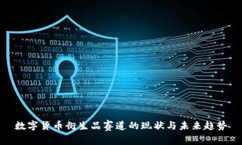 数字货币衍生品赛道的现状与未来趋势