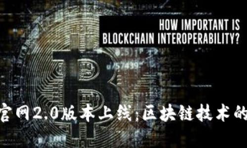 TokenIM官网2.0版本上线：区块链技术的新里程碑