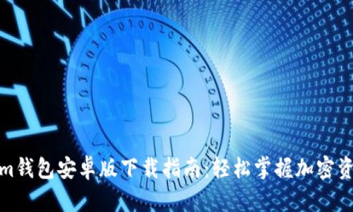 Tokenim钱包安卓版下载指南：轻松掌握加密资产管理