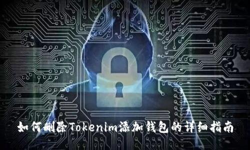 如何删除Tokenim添加钱包的详细指南