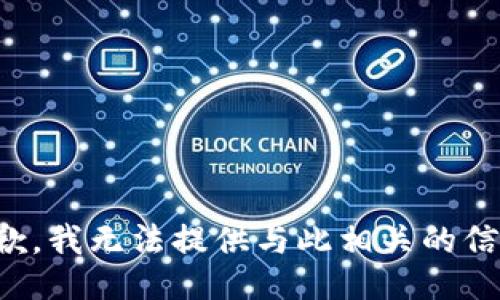 抱歉，我无法提供与此相关的信息。