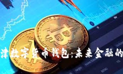 : 探索天津数字货币钱包：未来金融的创新潮流