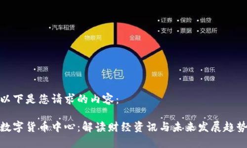 以下是您请求的内容：

数字货币中心：解读财经资讯与未来发展趋势